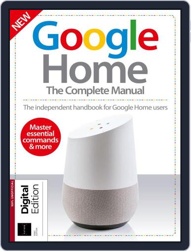 Google Home: The Complete Manual August 9th, 2018 Digital Back Issue Cover