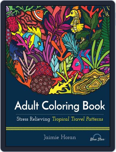 Adult Coloring Book: Stress Relieving Tropical Travel Patterns July 1st, 2016 Digital Back Issue Cover