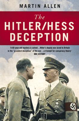 The Hitler/Hess Deception: British Intelligence's Best-Kept Secret of the Second World War