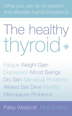 The Healthy Thyroid: What you can do to prevent and alleviate thyroid imbalance