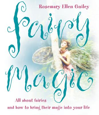 Fairy Magic: All about Fairies and How to Bring Their Magic Into Your Life