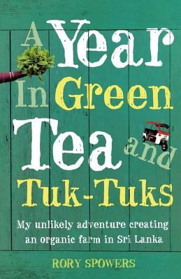 A Year in Green Tea and Tuk-Tuks: My unlikely adventure creating an eco farm in Sri Lanka