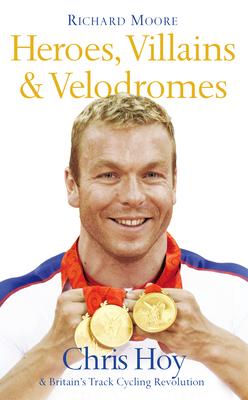 Heroes, Villains and Velodromes: Chris Hoy and Britain's Track Cycling Revolution