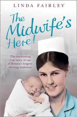 The Midwife's Here!: The Enchanting True Story of One of Britain's Longest Serving Midwives