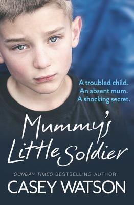 Mummy's Little Soldier: A troubled child. An absent mum. A shocking secret.