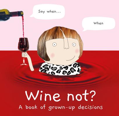 Wine Not?: A Book of Grown-Up Decisions