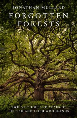 Forgotten Forests: Twelve Thousand Years of British and Irish Woodlands Subscription