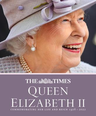 The Times Queen Elizabeth II: Commemorating Her Life and Reign 1926 - 2022