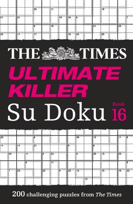 Times Ultimate Killer Su Doku Book 16: 200 of the Deadliest Su Doku Puzzles