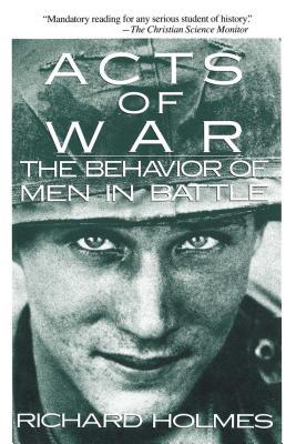 Acts of War: The Behavior of Men in Battle