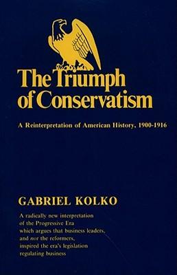 The Triumph of Conservatism: A Reinterpretation of American History, 1900-1916