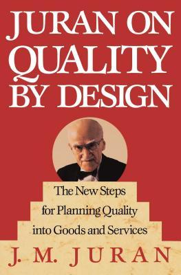 Juran on Quality by Design: The New Steps for Planning Quality Into Goods and Services