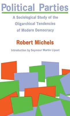 Political Parties: A Sociological Study of the Oligarchical Tendencies of Modern Democracy