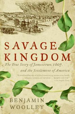 Savage Kingdom: The True Story of Jamestown, 1607, and the Settlement of America