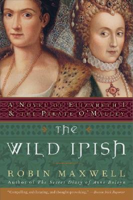 The Wild Irish: A Novel of Elizabeth I and the Pirate O'Malley (Perennial)