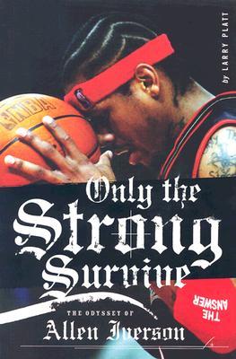 Only the Strong Survive: The Odyssey of Allen Iverson