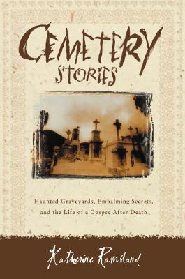 Cemetery Stories: Haunted Graveyards, Embalming Secrets, and the Life of a Corpse After Death