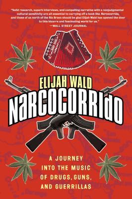 Narcocorrido: A Journey Into the Music of Drugs, Guns, and Guerrillas