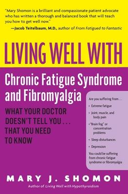 Living Well with Chronic Fatigue Syndrome and Fibromyalgia: What Your Doctor Doesn't Tell You...That You Need to Know