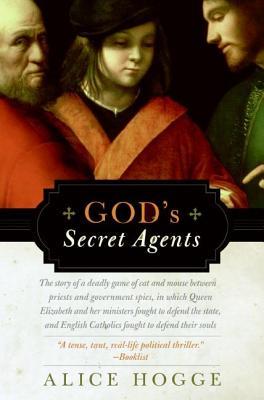 God's Secret Agents: Queen Elizabeth's Forbidden Priests and the Hatching of the Gunpower Plot