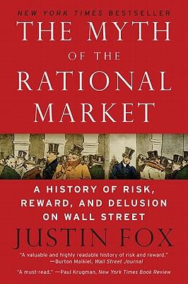 The Myth of the Rational Market: A History of Risk, Reward, and Delusion on Wall Street