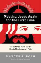 Meeting Jesus Again for the First Time: The Historical Jesus and the Heart of Contemporary Faith Subscription