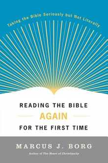 Reading the Bible Again for the First Time: Taking the Bible Seriously But Not Literally