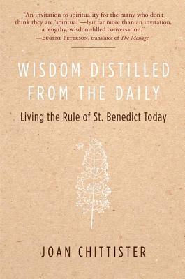 Wisdom Distilled from the Daily: Living the Rule of St. Benedict Today