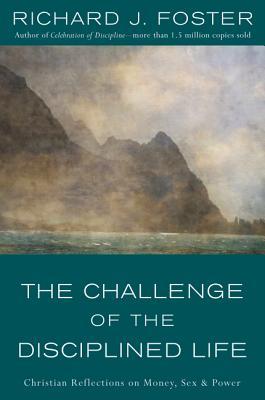 The Challenge of the Disciplined Life: Christian Reflections on Money, Sex, and Power