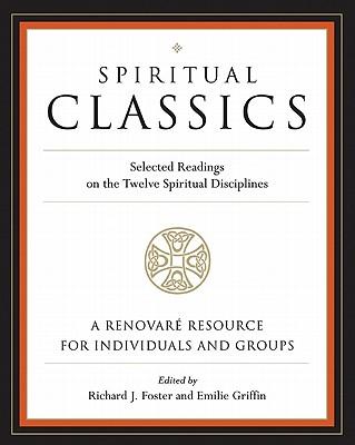 Spiritual Classics: Selected Readings on the Twelve Spiritual Disciplines