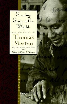 Turning Toward the World: The Pivotal Years; The Journals of Thomas Merton, Volume 4: 1960-1963