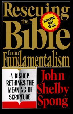 Rescuing the Bible from Fundamentalism: A Bishop Rethinks the Meaning of Scripture