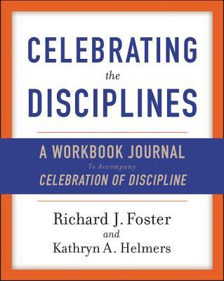 Celebrating the Disciplines: A Workbook Journal to Accompany Celebration of Discipline