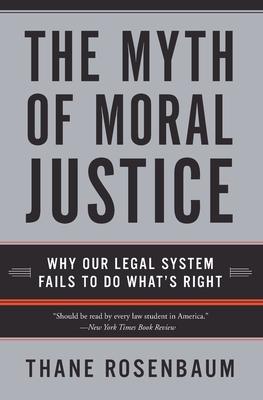 The Myth of Moral Justice: Why Our Legal System Fails to Do What's Right