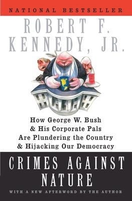 Crimes Against Nature: How George W. Bush and His Corporate Pals Are Plundering the Country and Hijacking Our Democracy