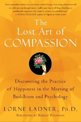 The Lost Art of Compassion: Discovering the Practice of Happiness in the Meeting of Buddhism and Psychology