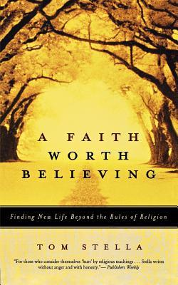 A Faith Worth Believing: Finding New Life Beyond the Rules of Religion