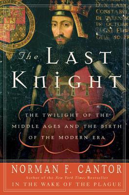 The Last Knight: The Twilight of the Middle Ages and the Birth of the Modern Era