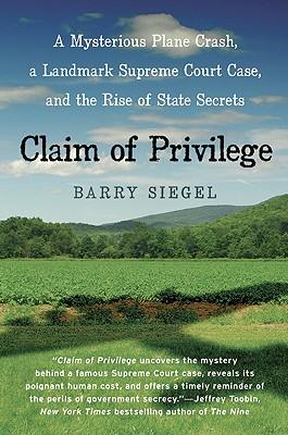 Claim of Privilege: A Mysterious Plane Crash, a Landmark Supreme Court Case, and the Rise of State Secrets