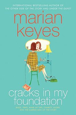 Cracks in My Foundation: Bags, Trips, Make-Up Tips, Charity, Glory, and the Darker Side of the Story: Essays and Stories by Marian Keyes