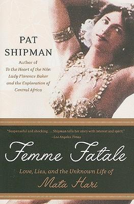 Femme Fatale: Love, Lies, and the Unknown Life of Mata Hari