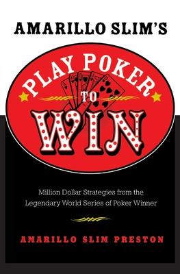 Amarillo Slim's Play Poker to Win: Million Dollar Strategies from the Legendary World Series of Poker Winner (Revised)