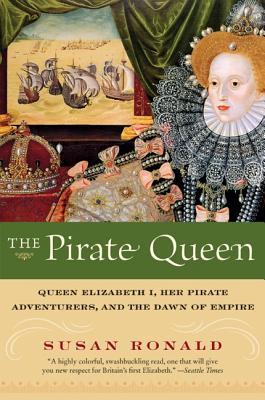 The Pirate Queen: Queen Elizabeth I, Her Pirate Adventurers, and the Dawn of Empire