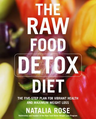 The Raw Food Detox Diet: The Five-Step Plan for Vibrant Health and Maximum Weight Loss