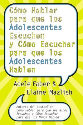 Cmo Hablar Para Que Los Adolescentes Escuchen Y Cmo Escuchar Para Que Los Adol: Y Cmo Escuchar Para Que Los Adolocentes Hablan