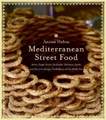 Mediterranean Street Food: Stories, Soups, Snacks, Sandwiches, Barbecues, Sweets, and More from Europe, North Africa, and the Middle East