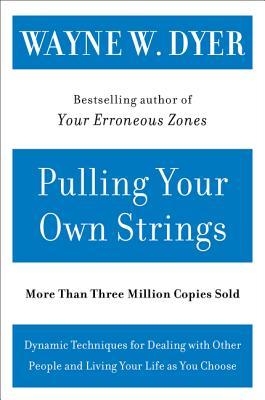 Pulling Your Own Strings: Dynamic Techniques for Dealing with Other People and Living Your Life as You Choose