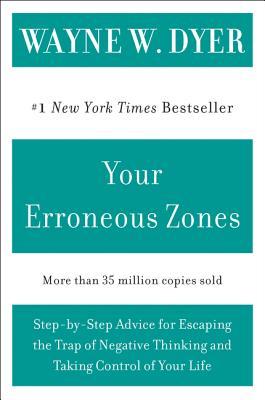 Your Erroneous Zones: Step-By-Step Advice for Escaping the Trap of Negative Thinking and Taking Control of Your Life