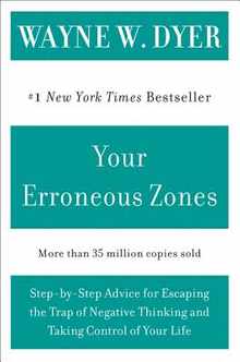 Your Erroneous Zones: Step-By-Step Advice for Escaping the Trap of Negative Thinking and Taking Control of Your Life