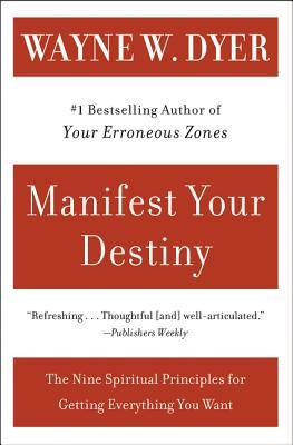 Manifest Your Destiny: Nine Spiritual Principles for Getting Everything You Want, the